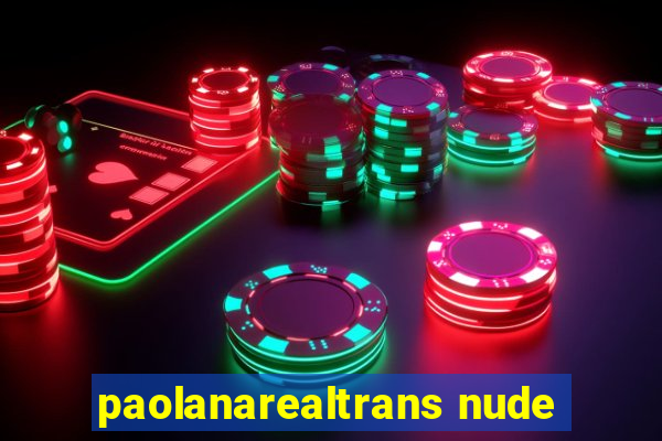 paolanarealtrans nude